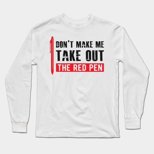 Teacher - Don't make me take out the red pen Long Sleeve T-Shirt by KC Happy Shop